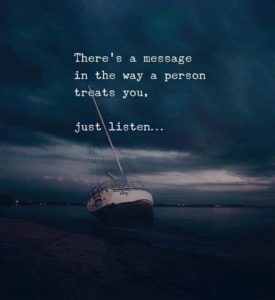 There Is A Message In The Way A Person Treats You... ...Are You Listening?