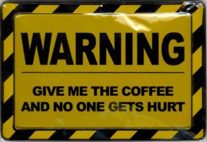 WARNING Give Me The Coffee And No One Gets Hurt