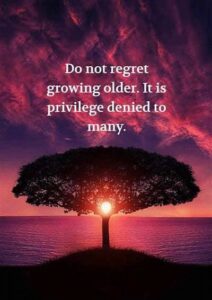 Do Not Regret Getting Older