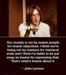 Our Society Is Run By Insane People For Insane Objectives - John Lennon