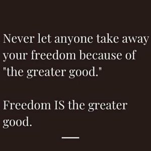 Freedom IS The Greater Good!