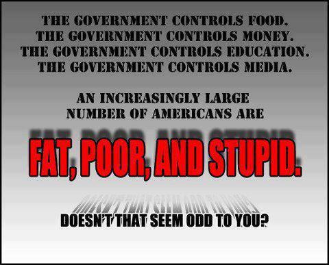 If you don't want to be Fat, poor, stupid and sick, don't listen to the government!