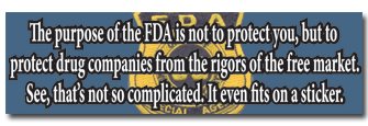 The purpose of the FDA is to protect drug companies from the rigors of the free market