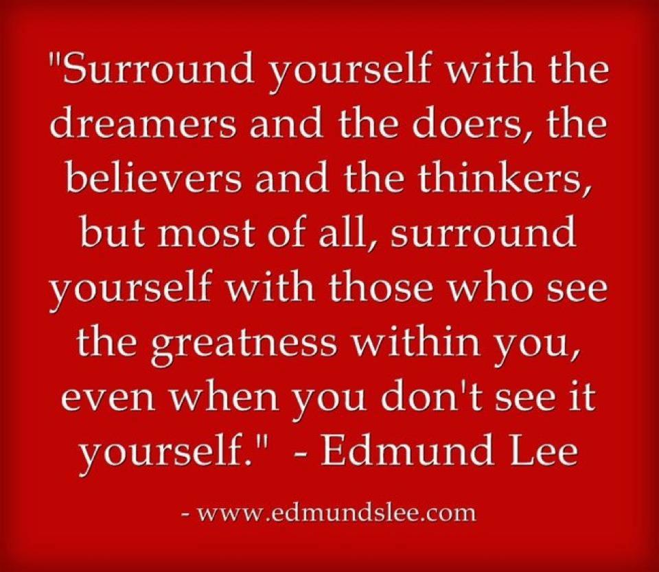Surround Yourself With People Who See Greatness In You