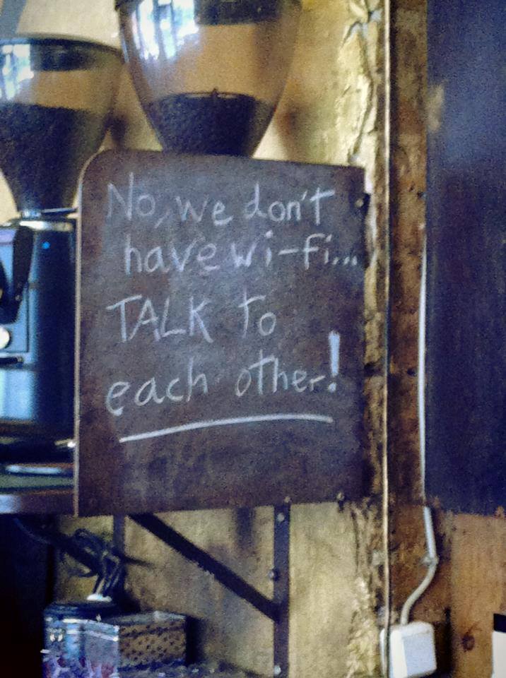 No we don't have Wi Fi. Talk to each other!