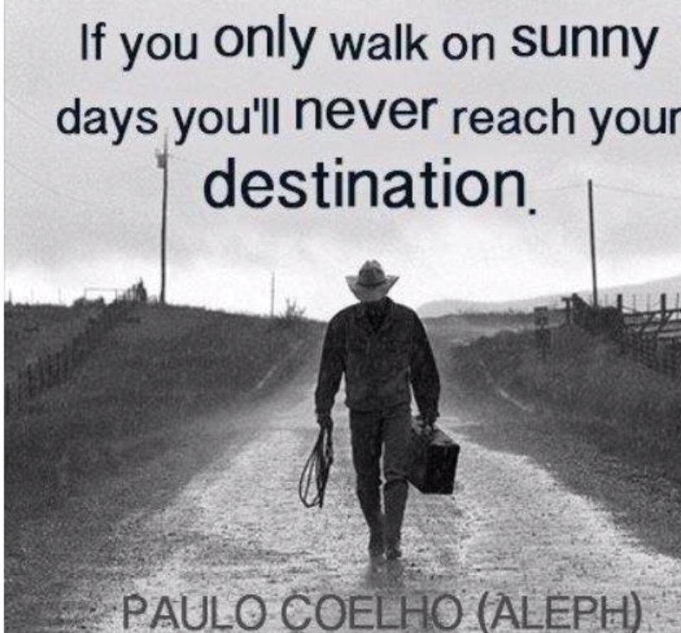 If You Only Walk On Sunny Days You Will Never Reach Your Destination