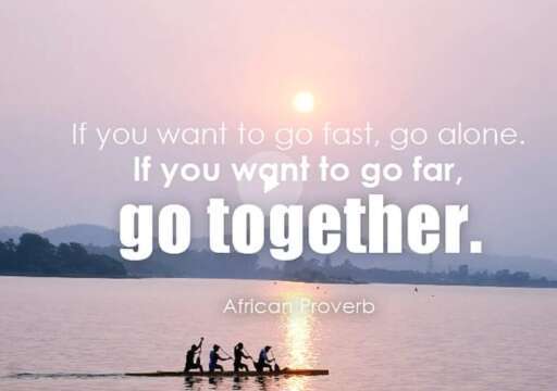 To Go Fast, Go Alone. To Go Far, Go Together